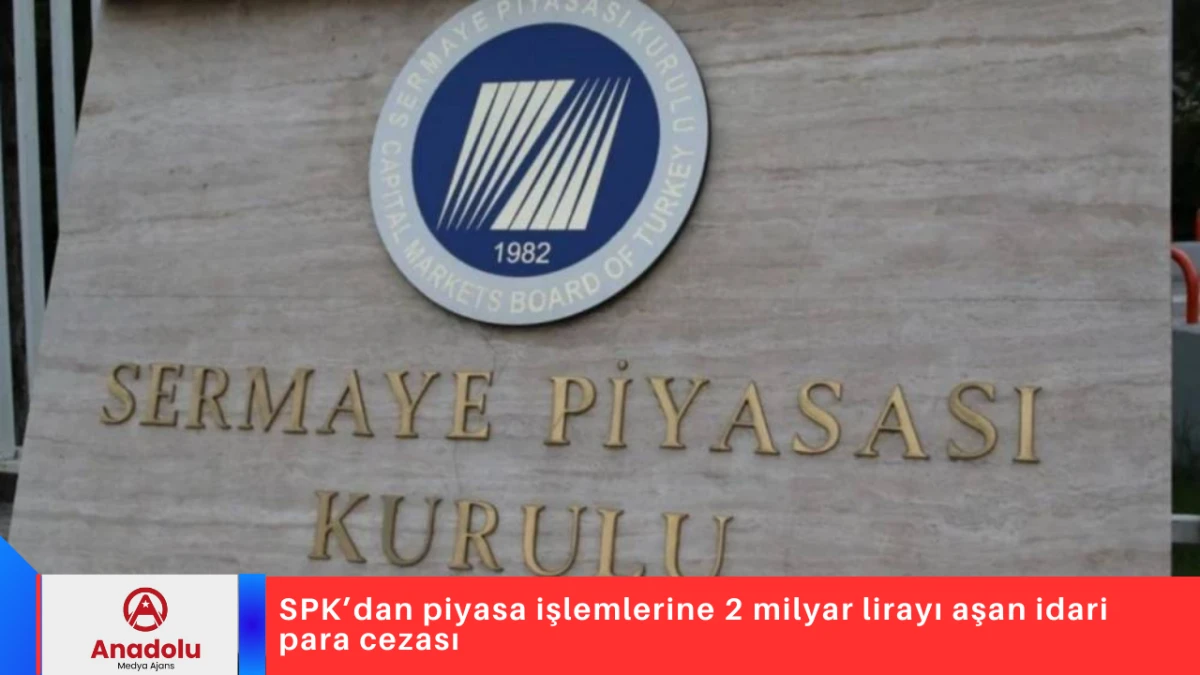 SPK&rsquo;dan piyasa işlemlerine 2 milyar lirayı aşan idari para cezası