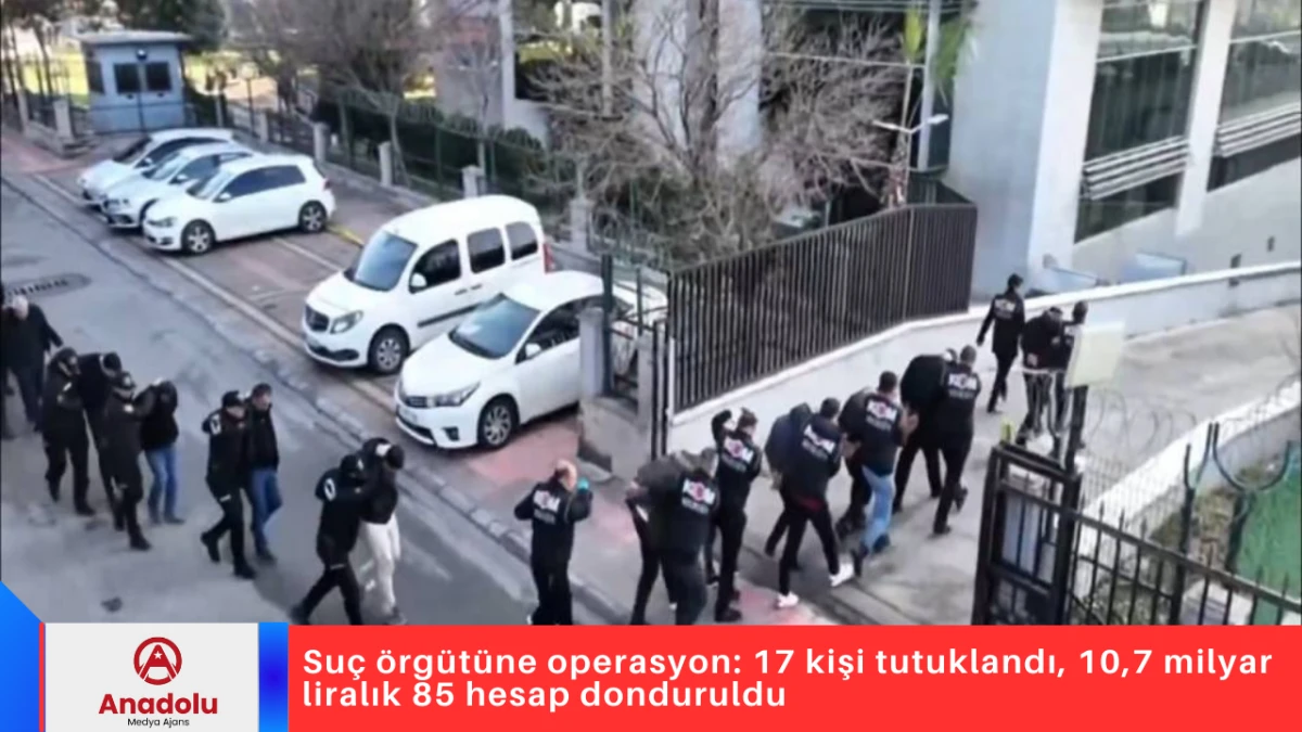 Su&ccedil; &ouml;rg&uuml;t&uuml;ne operasyon: 17 kişi tutuklandı, 10,7 milyar liralık 85 hesap donduruldu