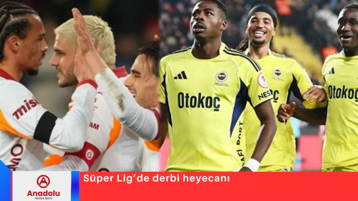 S&uuml;per Lig&rsquo;de derbi heyecanı