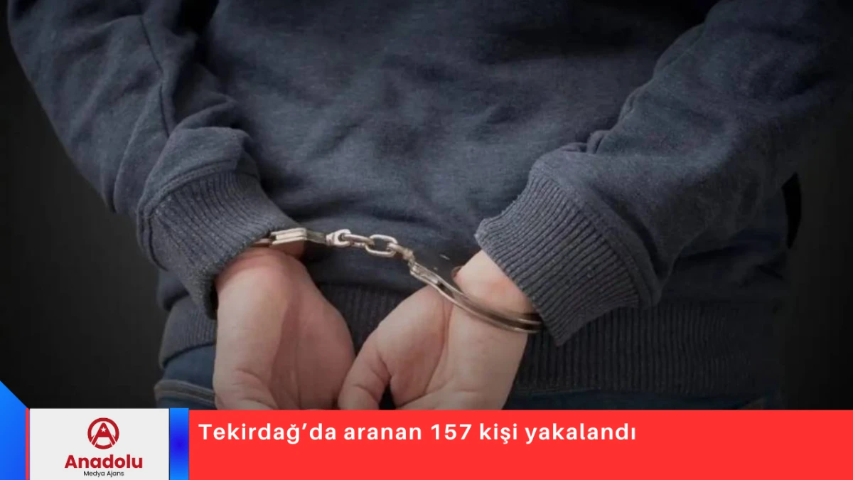 Tekirdağ&rsquo;da aranan 157 kişi yakalandı