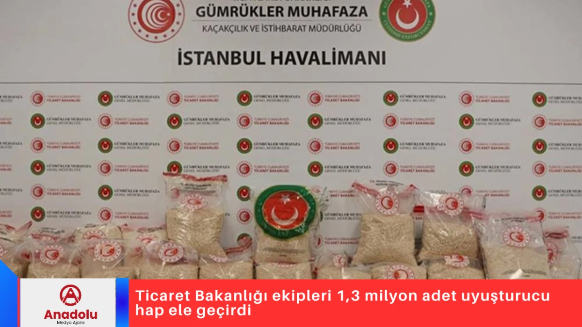 Ticaret Bakanlığı ekipleri 1,3 milyon adet uyuşturucu hap ele ge&ccedil;irdi