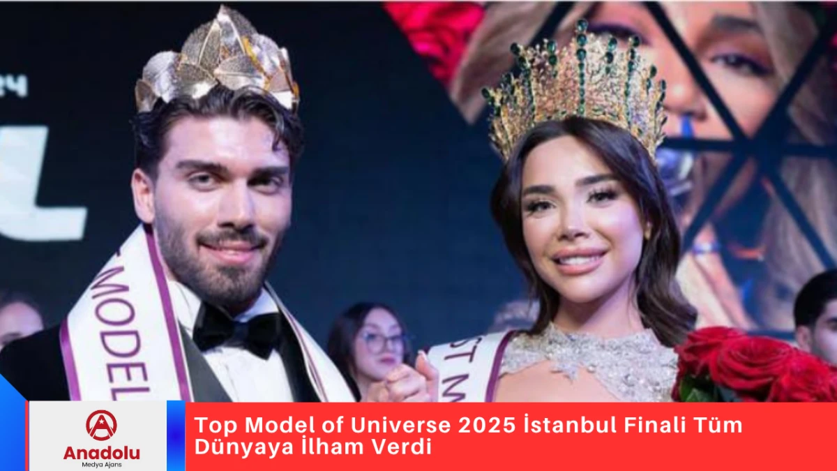 Top Model of Universe 2025 İstanbul Finali Tüm Dünyaya İlham Verdi