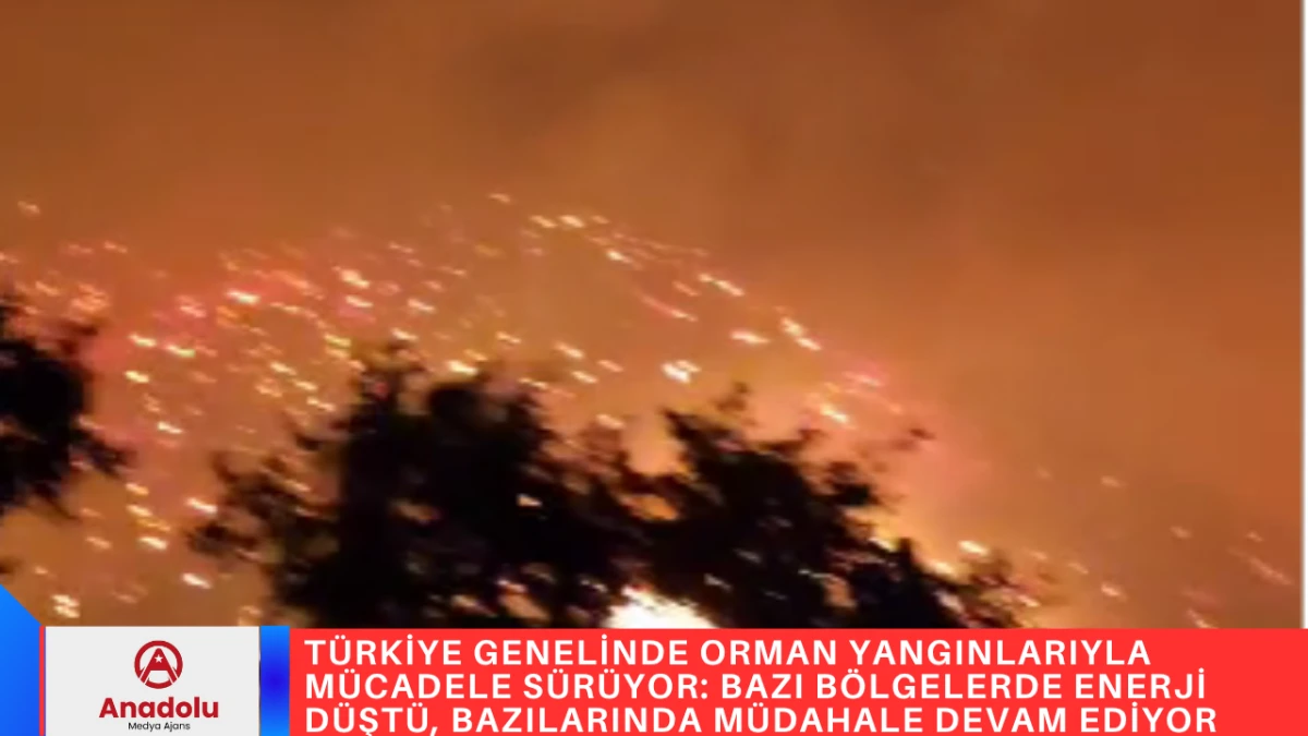 T&Uuml;RKİYE GENELİNDE ORMAN YANGINLARIYLA M&Uuml;CADELE S&Uuml;R&Uuml;YOR: BAZI B&Ouml;LGELERDE ENERJİ D&Uuml;ŞT&Uuml;, BAZILARINDA M&Uuml;DAHALE DEVAM EDİYOR