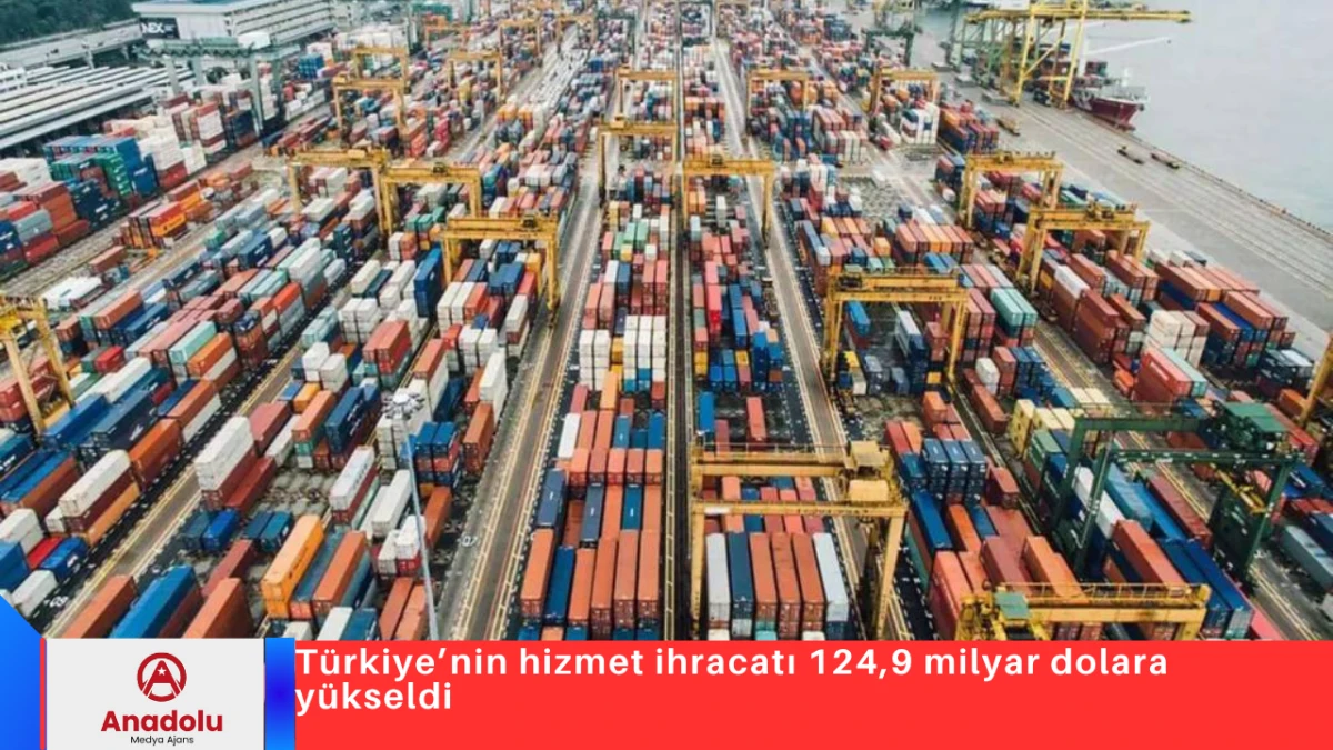 T&uuml;rkiye&rsquo;nin hizmet ihracatı 124,9 milyar dolara y&uuml;kseldi