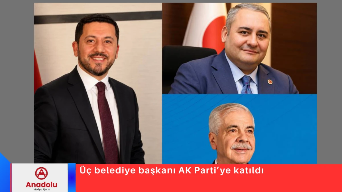 &Uuml;&ccedil; belediye başkanı AK Parti&rsquo;ye katıldı
