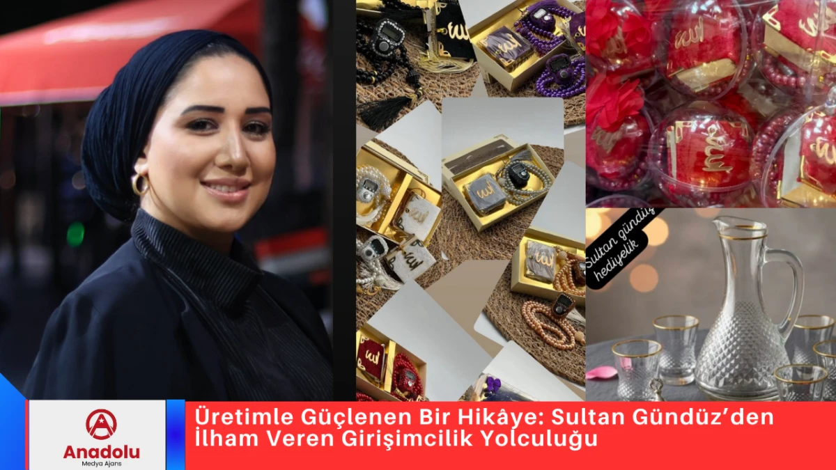 &Uuml;retimle G&uuml;&ccedil;lenen Bir Hik&acirc;ye: Sultan G&uuml;nd&uuml;z&rsquo;den İlham Veren Girişimcilik Yolculuğu