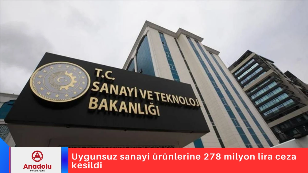 Uygunsuz sanayi ürünlerine 278 milyon lira ceza kesildi