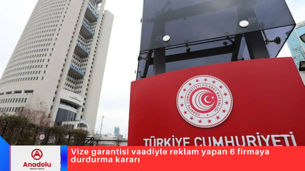 Vize garantisi vaadiyle reklam yapan 6 firmaya durdurma kararı