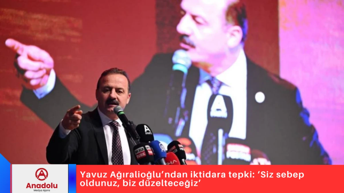 Yavuz Ağıralioğlu&rsquo;ndan iktidara tepki: &lsquo;Siz sebep oldunuz, biz d&uuml;zelteceğiz&rsquo; 