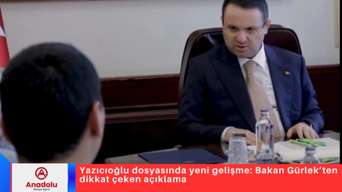 Yazıcıoğlu dosyasında yeni gelişme: Bakan G&uuml;rlek&rsquo;ten dikkat &ccedil;eken a&ccedil;ıklama