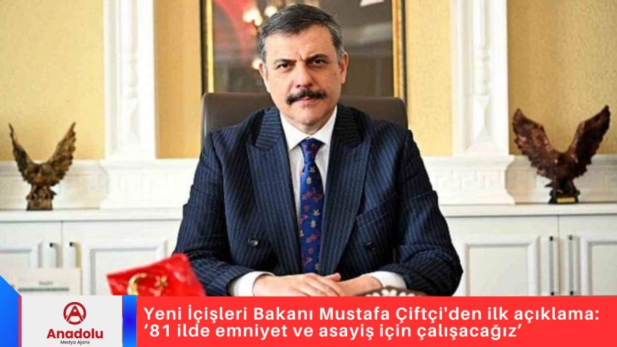 Yeni İ&ccedil;işleri Bakanı Mustafa &Ccedil;ift&ccedil;i'den ilk a&ccedil;ıklama: &lsquo;81 ilde emniyet ve asayiş i&ccedil;in &ccedil;alışacağız&rsquo; 