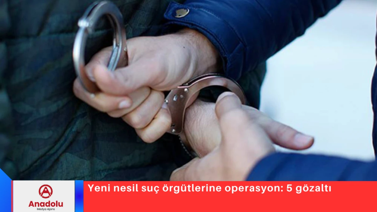 Yeni nesil su&ccedil; &ouml;rg&uuml;tlerine operasyon: 5 g&ouml;zaltı