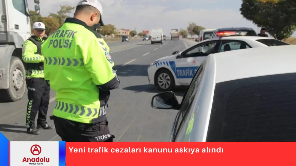 Yeni trafik cezaları kanunu askıya alındı