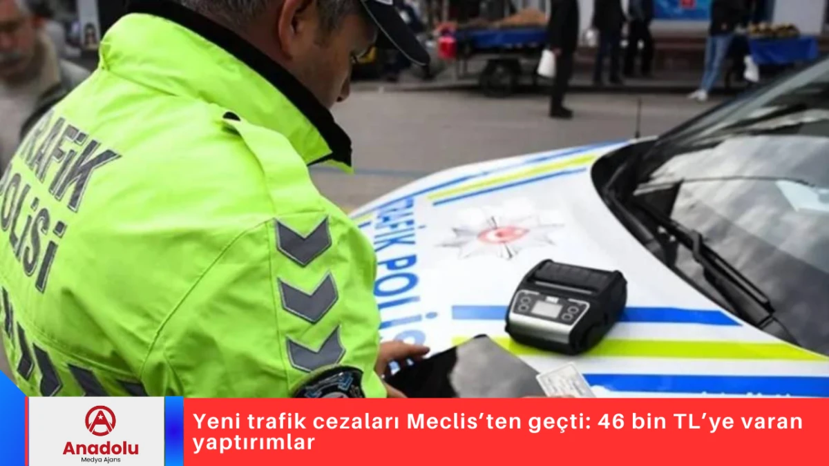 Yeni trafik cezaları Meclis&rsquo;ten ge&ccedil;ti: 46 bin TL&rsquo;ye varan yaptırımlar