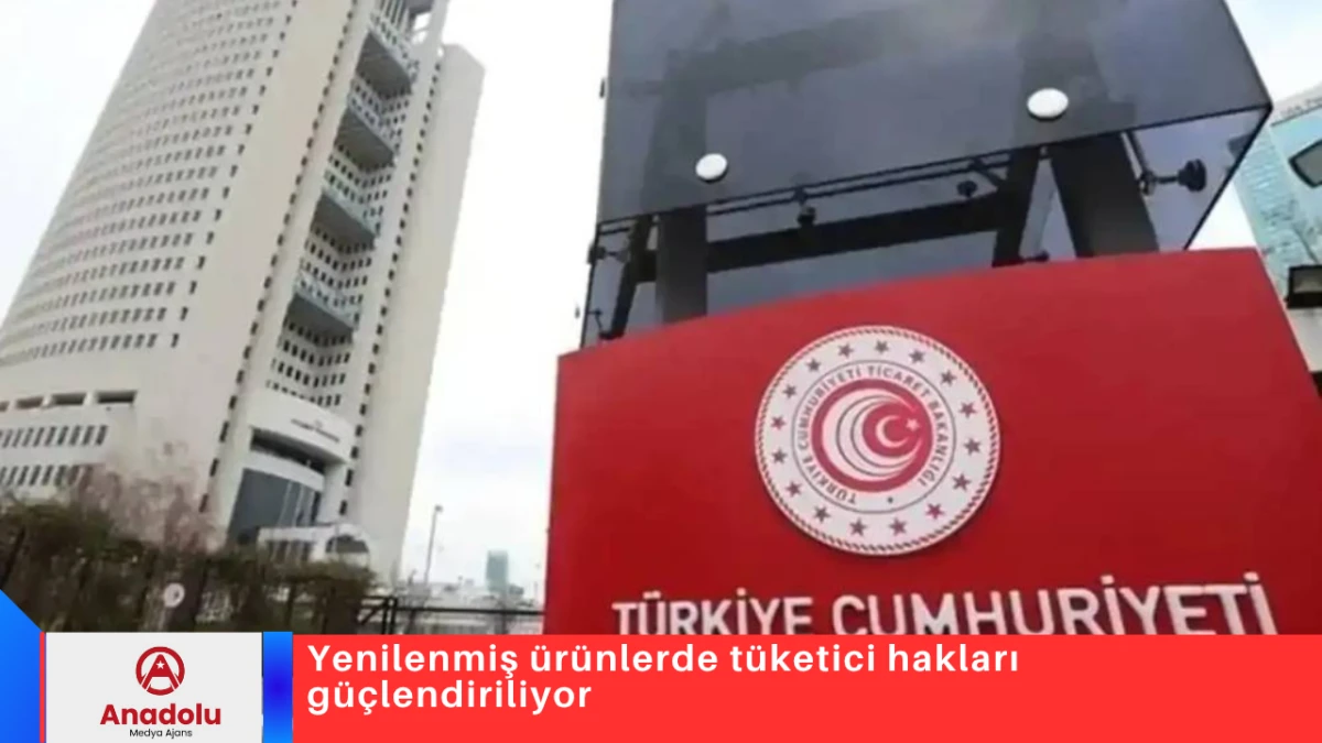 Yenilenmiş &uuml;r&uuml;nlerde t&uuml;ketici hakları g&uuml;&ccedil;lendiriliyor