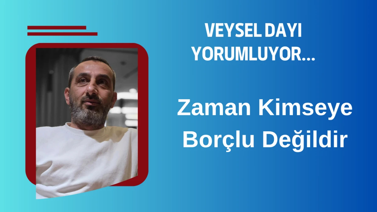 Zaman Kimseye Borçlu Değildir